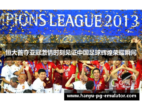 恒大首夺亚冠激情时刻见证中国足球辉煌荣耀瞬间 恒大首夺亚冠激情时刻见证中国足球辉煌荣耀瞬间