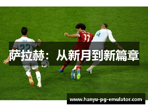 萨拉赫:从新月到新篇章 萨拉赫:从新月到新篇章