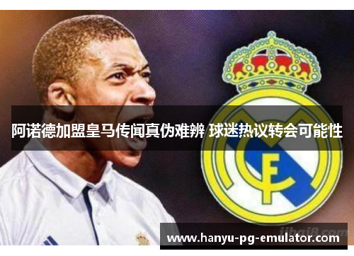 阿诺德加盟皇马传闻真伪难辨 球迷热议转会可能性