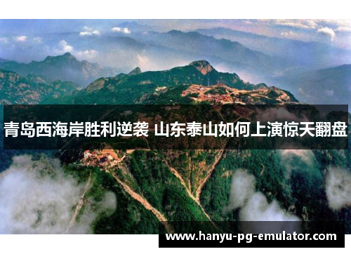 青岛西海岸胜利逆袭 山东泰山如何上演惊天翻盘 青岛西海岸胜利逆袭 山东泰山如何上演惊天翻盘