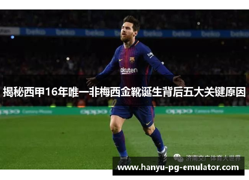 揭秘西甲16年唯一非梅西金靴诞生背后五大关键原因 揭秘西甲16年唯一非梅西金靴诞生背后五大关键原因