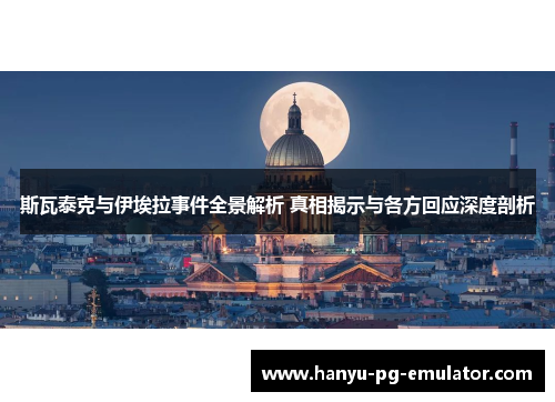 斯瓦泰克与伊埃拉事件全景解析 真相揭示与各方回应深度剖析 斯瓦泰克与伊埃拉事件全景解析 真相揭示与各方回应深度剖析