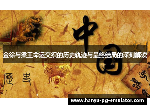 金徐与梁王命运交织的历史轨迹与最终结局的深刻解读