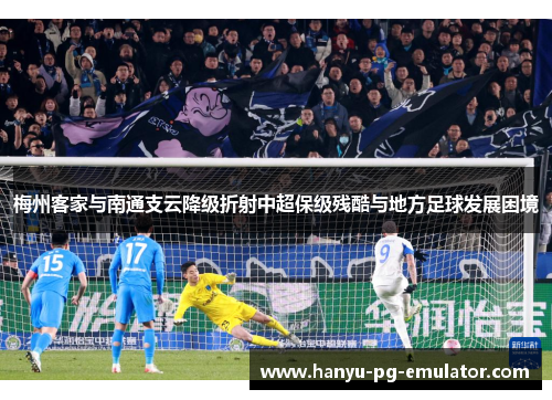 梅州客家与南通支云降级折射中超保级残酷与地方足球发展困境 梅州客家与南通支云降级折射中超保级残酷与地方足球发展困境